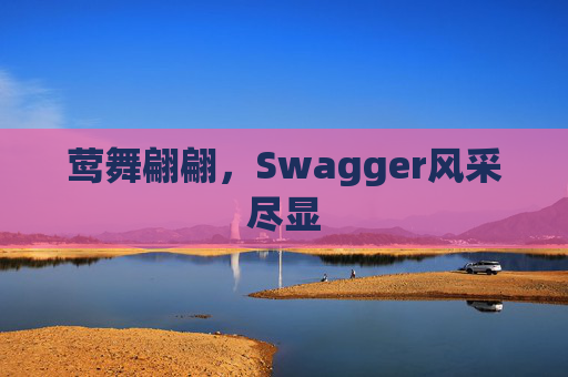 莺舞翩翩，Swagger风采尽显